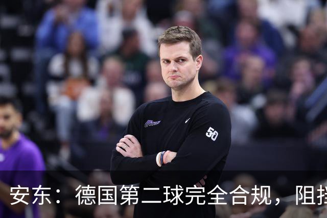 安东：德国第二球完全合规，阻挡门将是战术，连这都介入简直无耻