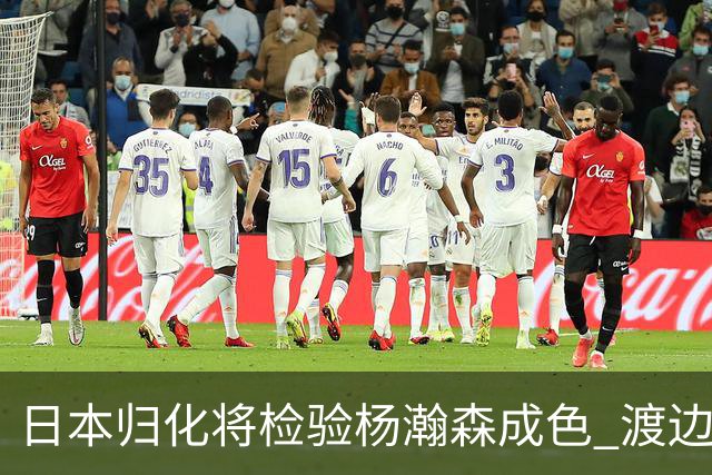 日本归化将检验杨瀚森成色 渡边：有实力击败中国男篮