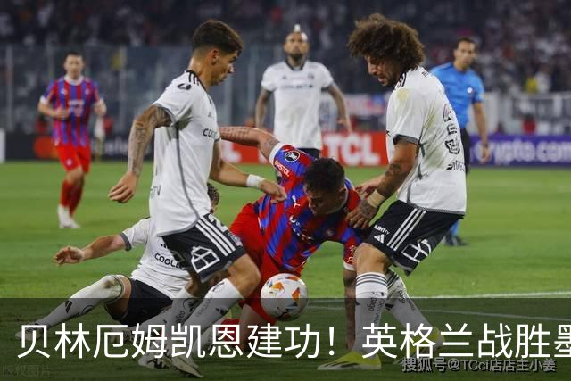 贝林厄姆凯恩建功！英格兰战胜墨西哥